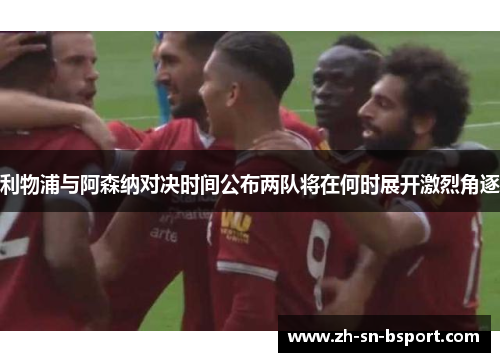 利物浦与阿森纳对决时间公布两队将在何时展开激烈角逐