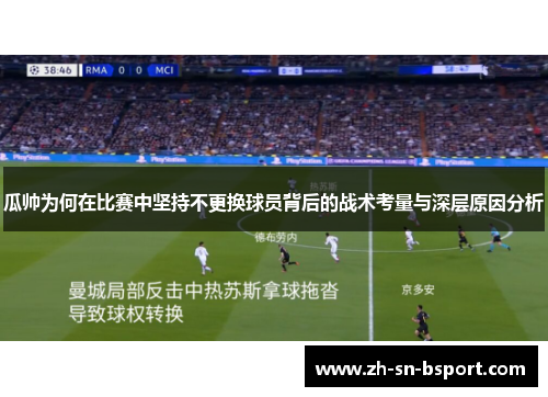 瓜帅为何在比赛中坚持不更换球员背后的战术考量与深层原因分析