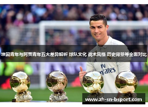 埃因青年与阿贾青年五大差异解析 球队文化 战术风格 历史背景等全面对比