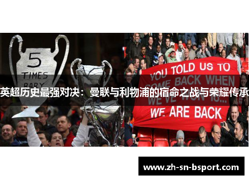 英超历史最强对决:曼联与利物浦的宿命之战与荣耀传承 英超历史最强对决:曼联与利物浦的宿命之战与荣耀传承