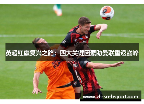 英超红魔复兴之路:四大关键因素助曼联重返巅峰 英超红魔复兴之路:四大关键因素助曼联重返巅峰