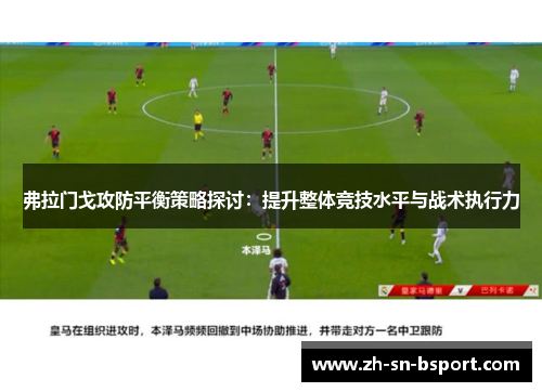 弗拉门戈攻防平衡策略探讨：提升整体竞技水平与战术执行力