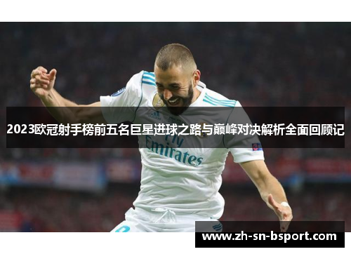 2023欧冠射手榜前五名巨星进球之路与巅峰对决解析全面回顾记